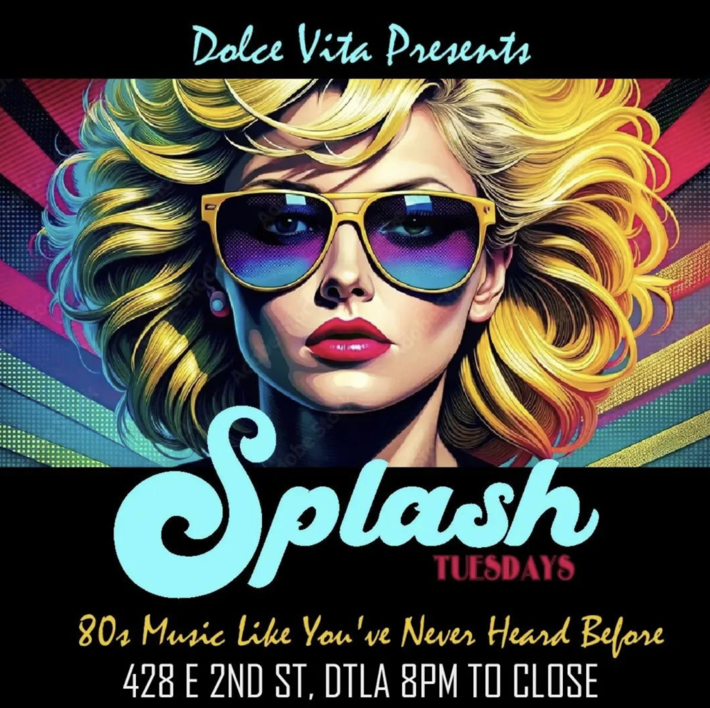 Splash '80s Night by Dolce Vita with rotating DJs at The Mermaid in Little Tokyo. Tuesday nights at 8 p.m.